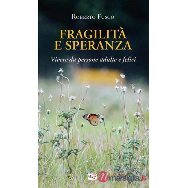 Fragilità e speranza. Vivere da persone adulte e felici