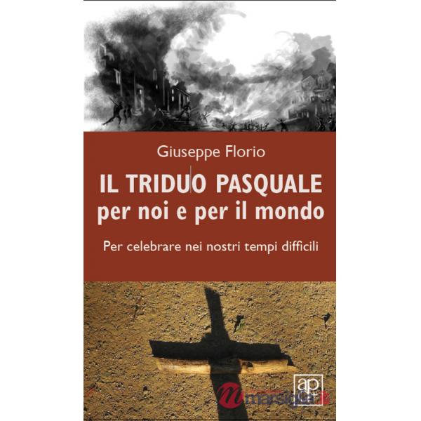 Triduo pasquale per noi e per il mondo. Per celebrare nei nostri tempi difficili (Il)