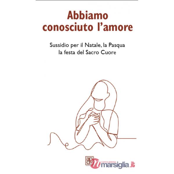 Abbiamo conosciuto l'amore. Sussidio per il Natale, la Pasqua, la festa del Sacro Cuore