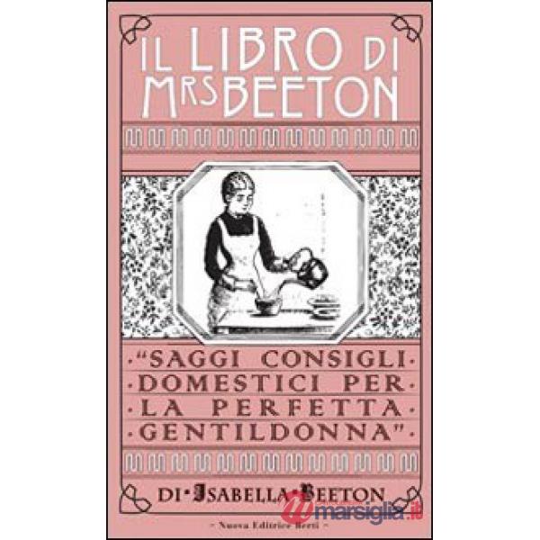 Libro di Mrs Beeton. Saggi consigli domestici per la perfetta gentildonna (Il)