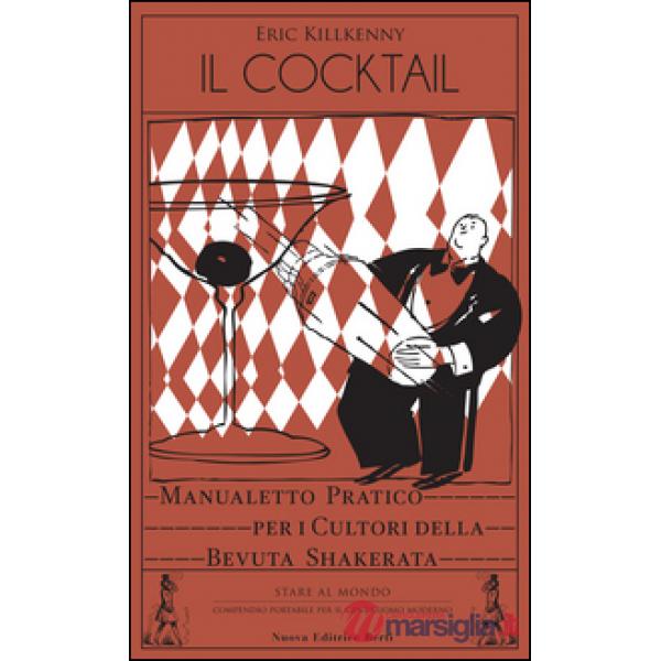Cocktail. Manualetto pratico per i cultori della bevuta shakerata (Il)