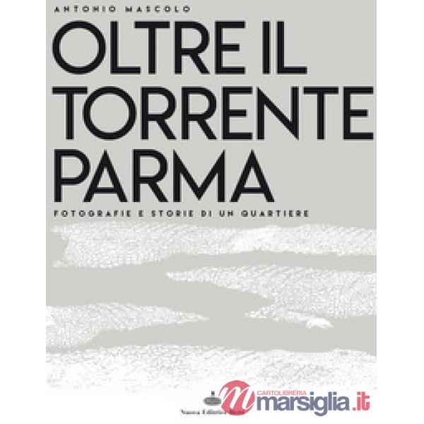 Oltre il torrente Parma. Fotografie e storie di un quartiere. Ediz. illustrata