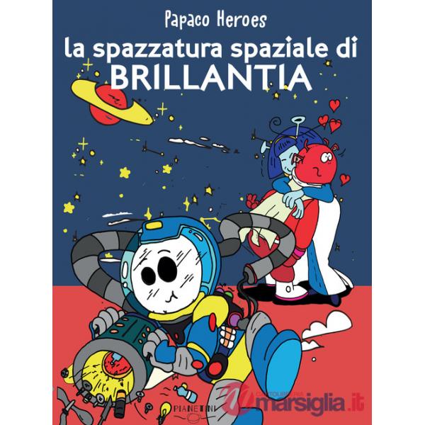 Spazzatura spaziale di Brillantia. Papaco Heroes. Ediz. a colori (La)