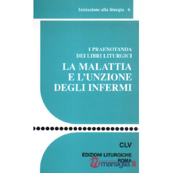 Malattia e l'unzione degli infermi. I praenotanda dei libri liturgici (La)