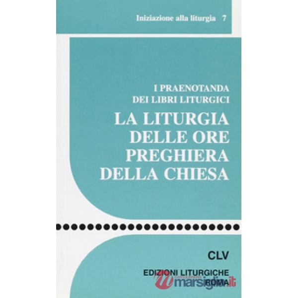 Liturgia delle ore preghiera della Chiesa. I praenotanda dei libri liturgici (La