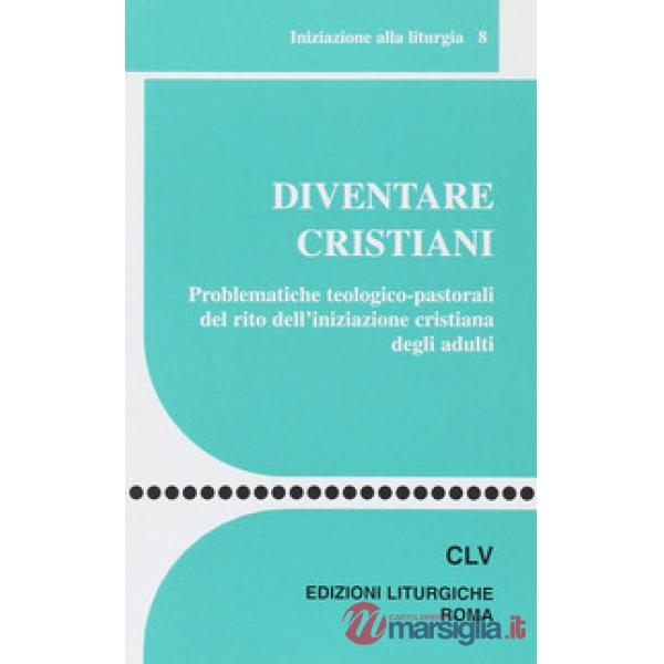 Diventare cristiani. Problematiche teologico-pastorali del rito dell'iniziazione