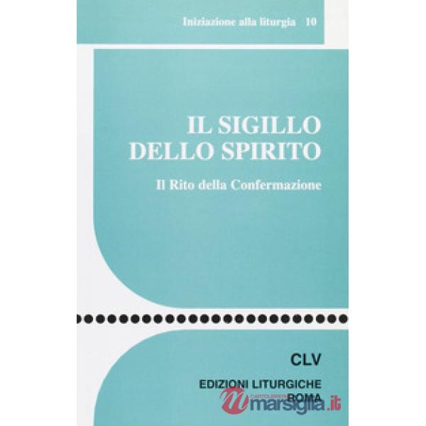 Sigillo dello Spirito. Il rito della confermazione (Il)