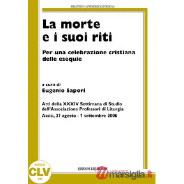 Morte e i suoi riti. Per una celebrazione cristiana delle esequie (La)