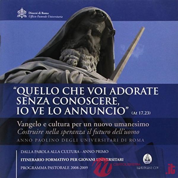 «Quello che voi adorate senza conoscere io ve lo annuncio» (At 17, 23). Vangelo 