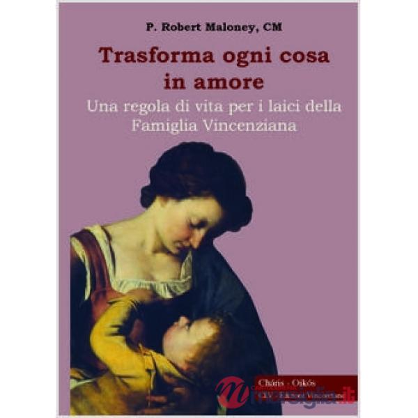 Trasforma ogni cosa in amore. Una regola di vita per i laici della famiglia vinc