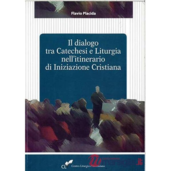 Dialogo tra catechesi e liturgia nell'itinerario di iniziazione cristiana (Il)