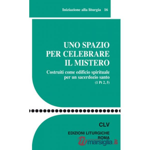 Spazio per celebrare il mistero. Costruiti come edificio spirituale per un sacer