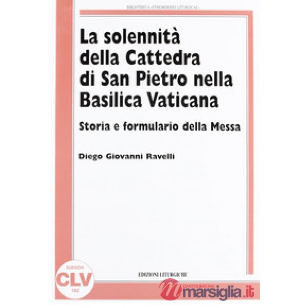 Solennità della Cattedra di San Pietro nella Basilica Vaticana. Storia e formulario della Messa (La)