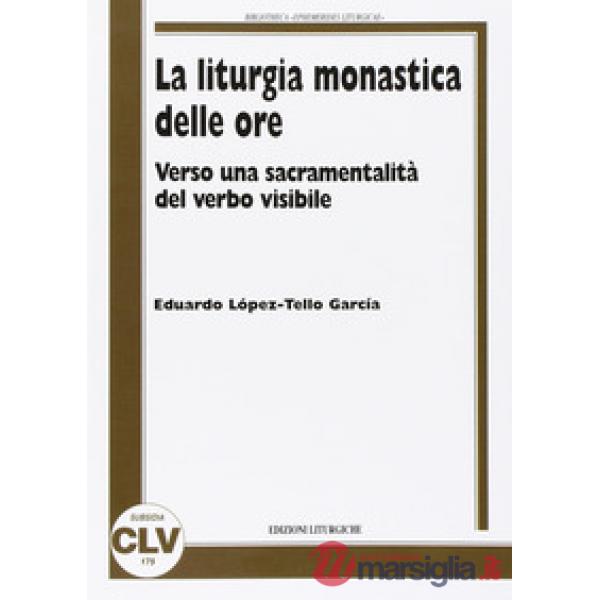 Liturgia monastica delle ore. Verso una sacramentalità del verbo visibile (La)