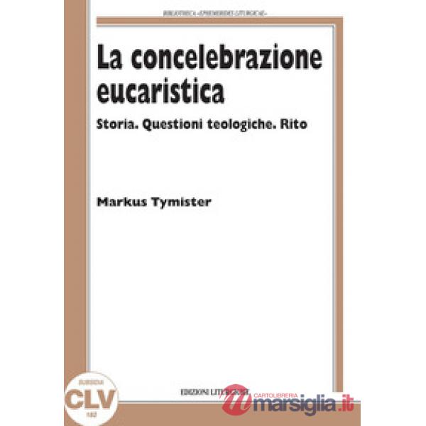 Concelebrazione eucaristica. Storia. Questioni teologiche. Rito (La)