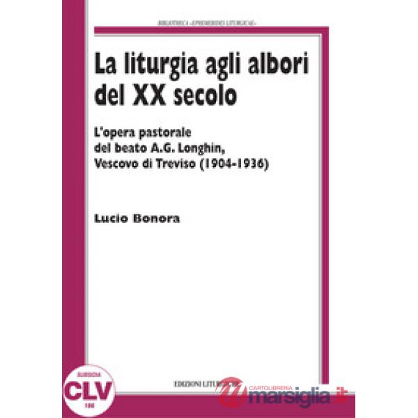 Liturgia agli albori del XX secolo. L'opera pastorale del beato A. G. Longhin, vescovo di Treviso (1904-1936) (La)