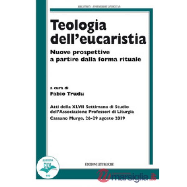 Teologia dell'eucaristia. Nuove prospettive a partire dalla forma rituale