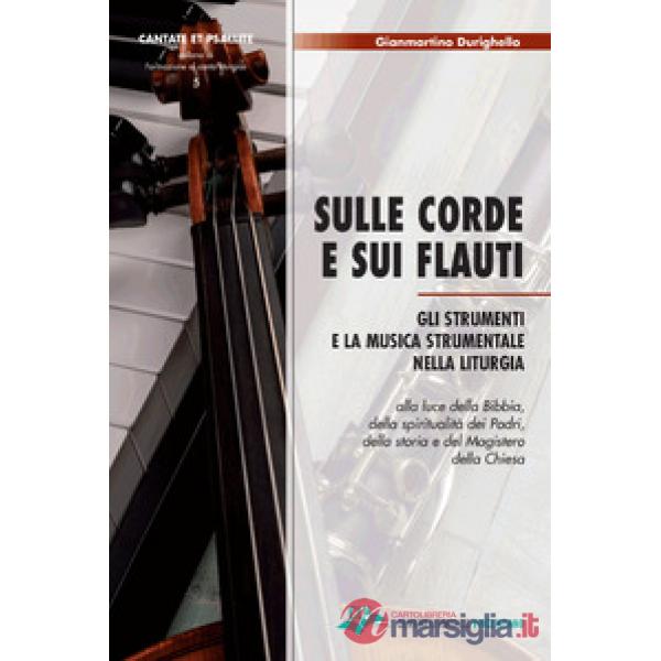 Sulle corde e sui flauti. Gli strumenti e la musica strumentale nella liturgia alla luce della Bibbia, della spiritualità dei Pa
