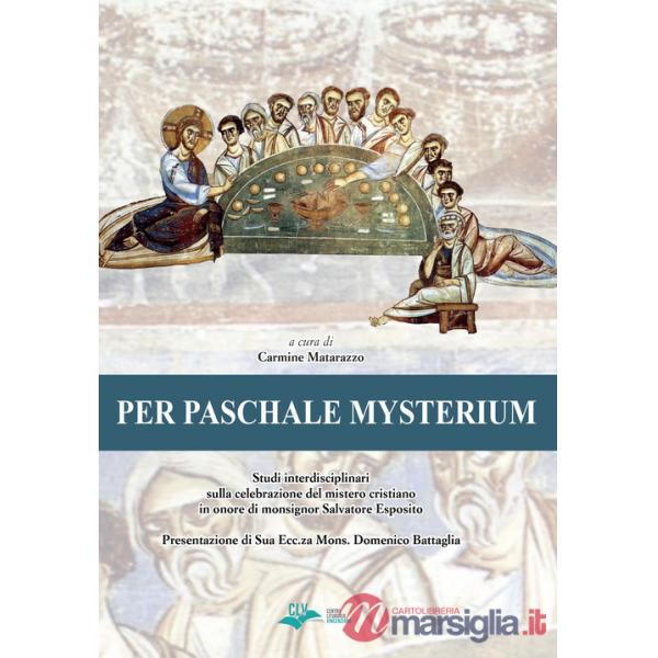 Per paschale mysterium. Studi interdisciplinari sulla celebrazione del mistero cristiano in onore di mons. Salvatore Esposito