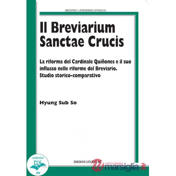 Breviarium Sanctae Crucis. La riforma del Cardinale Quiñones e il suo influsso nelle riforme del Breviario. Studio storico-compa