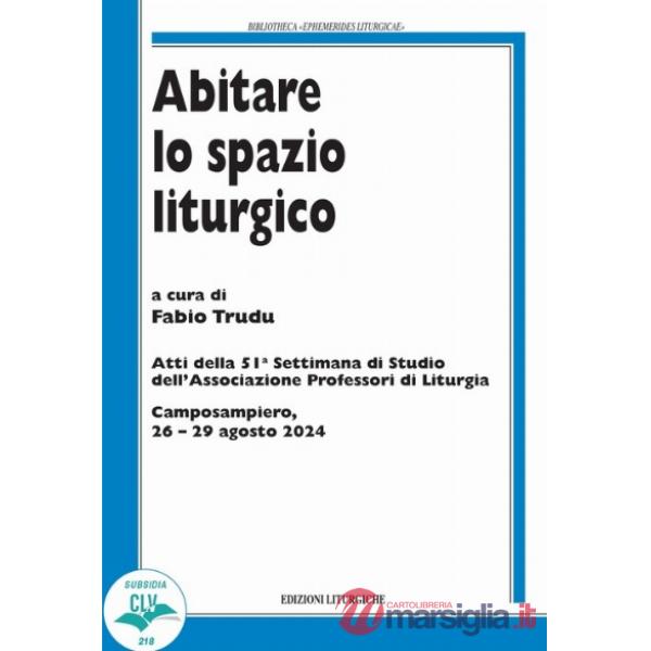 Abitare lo spazio liturgico. Atti della 51ª Settimana di Studio dell'Associazione Professori di Liturgia (Camposanpiero, 26-29 a