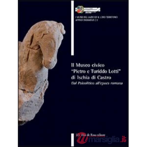 Museo civico «Pietro e Turiddo Lotti» di Ischia di Castro. Dal paleolitico all'e