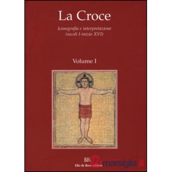 Croce. Iconografia e interpretazione (secoli I-inizio XVI) (La). Vol. 1: Dal mondo pagano al cristianesimo. Croce e iconografia 