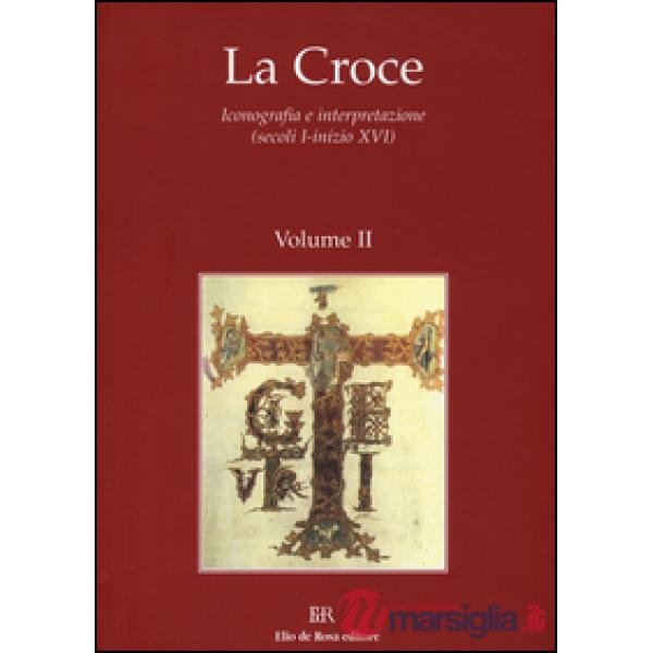 Croce. Iconografia e interpretazione (secoli I-inizio XVI) (La). Vol. 2: Tra età antica e medioevo: e rappresentazioni e gli usi