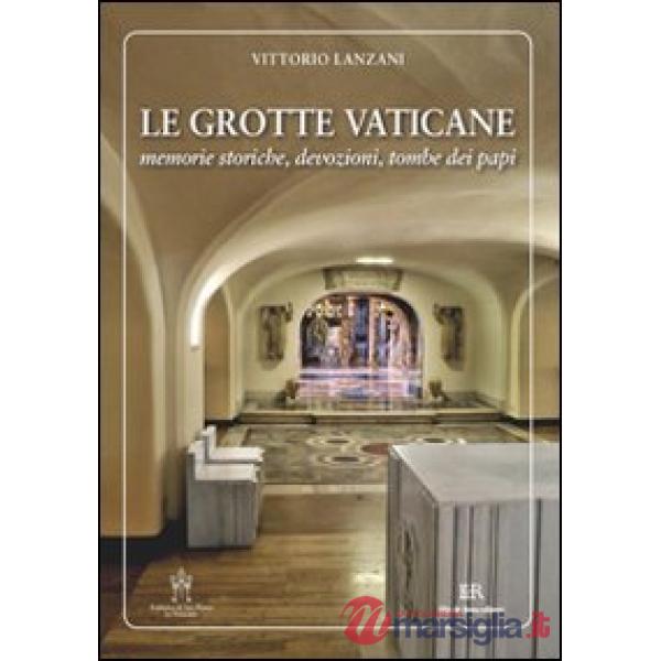 Grotte vaticane. Memorie storiche, devozioni, tombe dei papi (Le)