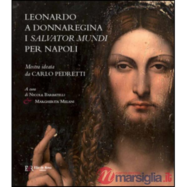 Leonardo a Donnaregina. I Salvator Mundi per Napoli (Napoli, Museo Diocesano, 12 gennaio-30 marzo 2017). Ediz. a colori