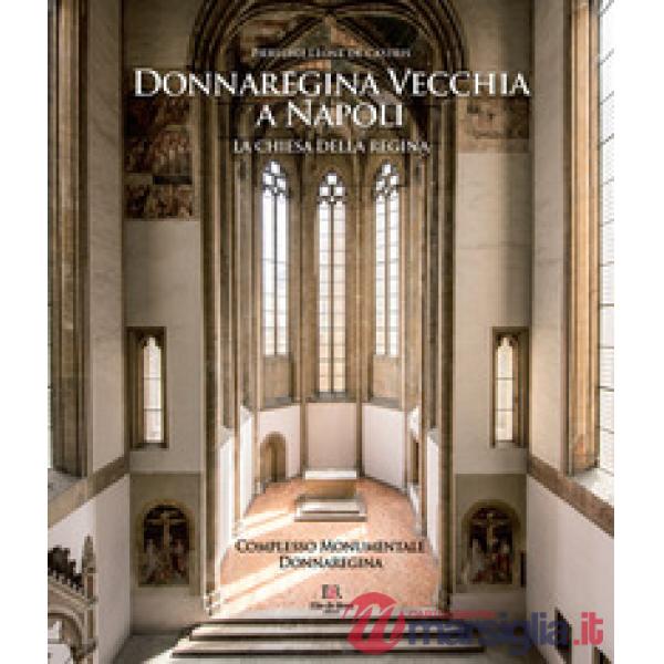 Donnaregina Vecchia a Napoli. La Chiesa della regina. Ediz. illustrata