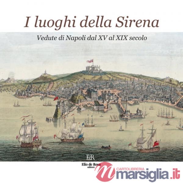 Luoghi della Sirena. Vedute di Napoli dal XV al XIX secolo. Ediz. illustrata (I)