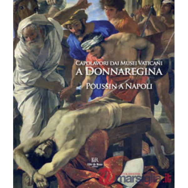 Capolavori dai Musei Vaticani a Donnaregina. Poussin a Napoli. Catalogo della mostra (Napoli, 16 dicembre 2019-16 marzo 2020)