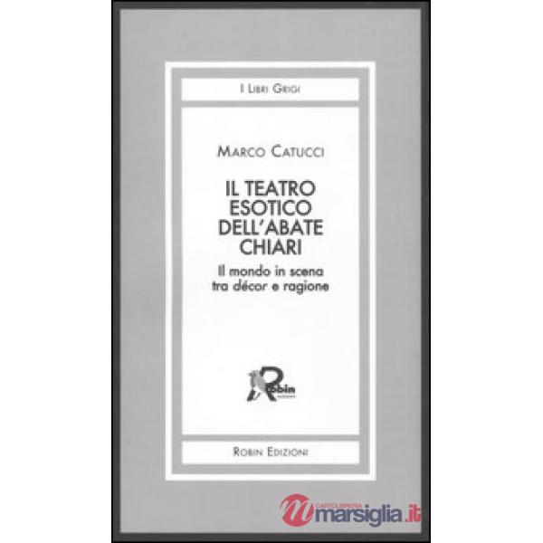 Teatro esotico dell'abate Chiari. Il mondo in scena tra décor e ragione (Il)