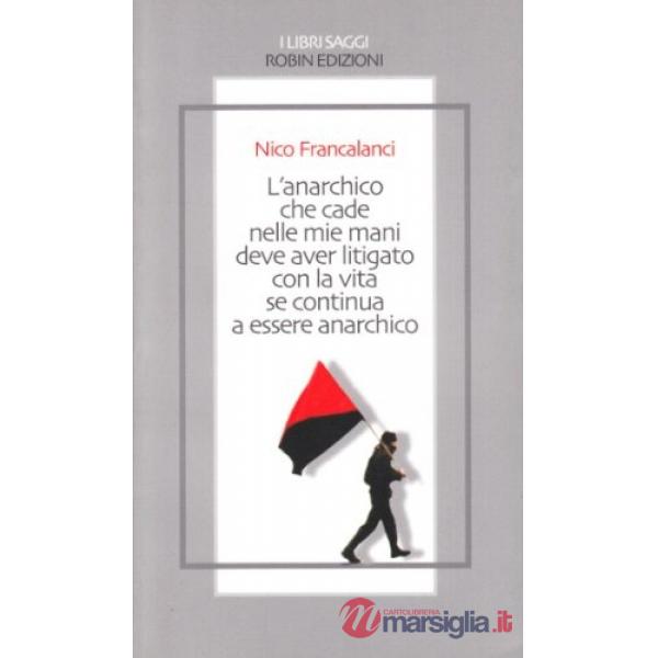 Anarchico che cade nelle mie mani deve aver litigato con la vita se continua a e