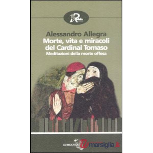 Morte, vita e miracoli del cardinal Tomaso. Meditazioni della morte offesa