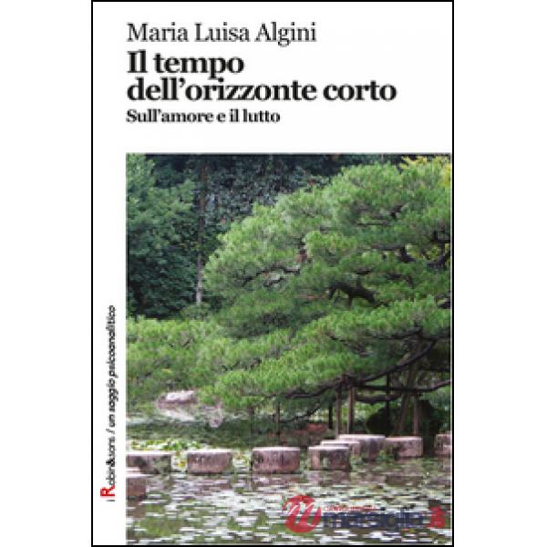 Tempo dell'orizzonte corto. Sull'amore e il lutto (Il)