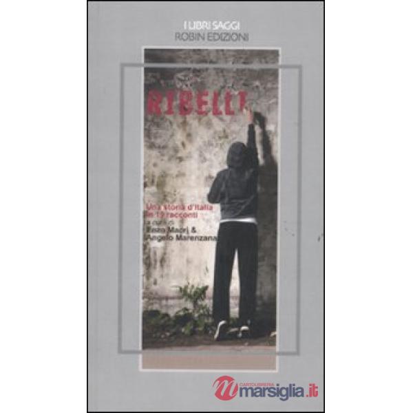 Ribelli. Una storia d'Italia in 19 racconti