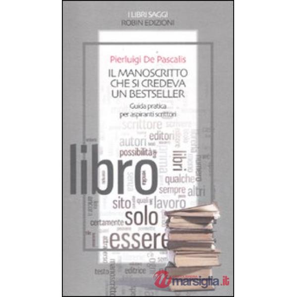 Manoscritto che si credeva un bestseller. Guida pratica per aspiranti scrittori 