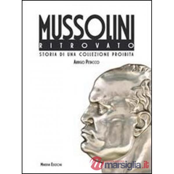 Mussolini ritrovato. Storia di una collezione privata. Ediz. illustrata (Il)