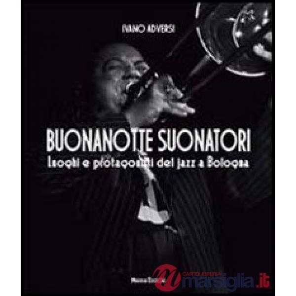 Buonanotte suonatori. Luoghi e protagonisti del jazz a Bologna