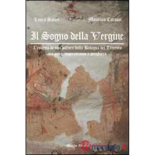 Sogno della Vergine. L'enigma di una pittura dalla Bologna del Trecento tra mito, superstizione e preghiera (Il)