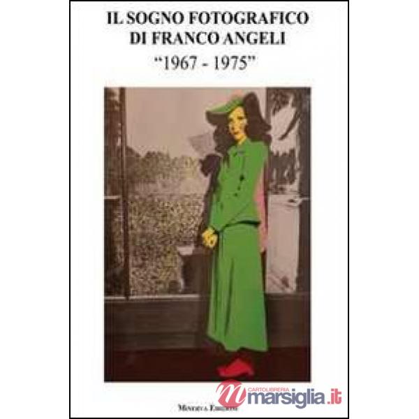 Sogno fotografico di Franco Angeli. (1967-1975). Catalogo della mostra. Ediz. illustrata (Il)