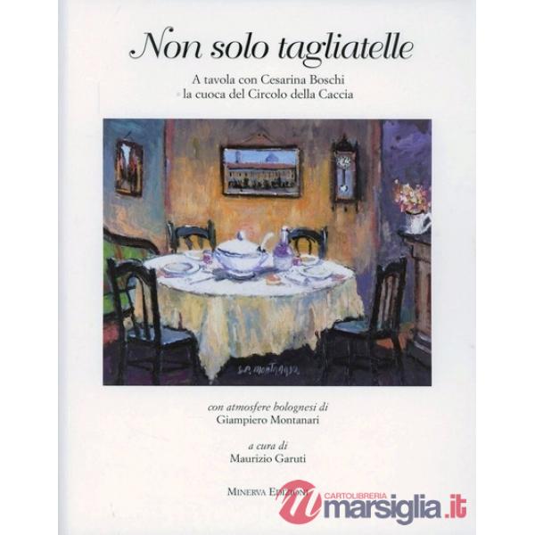 Non solo tagliatelle. A tavola con Cesarina Boschi la cuoca del Circolo della Caccia