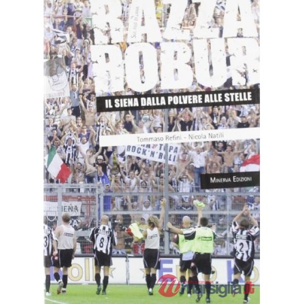 Razza Robur. Il Siena dalla polvere alle stelle. Ediz. illustrata