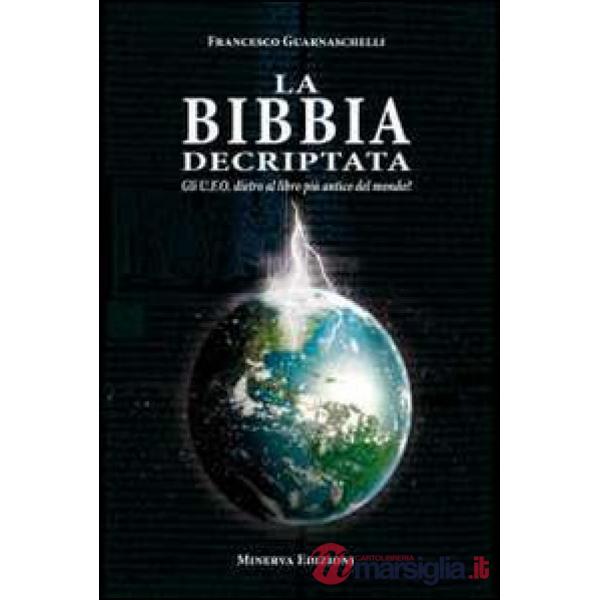 Bibbia decriptata. Gli U.F.O. dietro al libro più antico del mondo? (La)