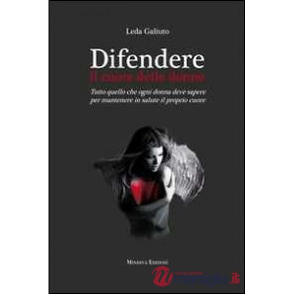Difendere il cuore delle donne. Tutto quello che ogni donna deve sapere per mantenere in salute il proprio cuore