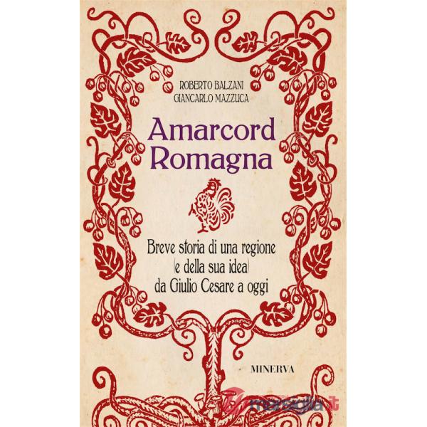 Amarcord Romagna. Breve storia di una regione (e della sua idea) da Giulio Cesare a oggi