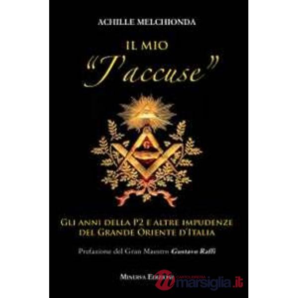 Mio «j'accuse». Gli anni della P2 e altre impudenze del Grande Oriente d'Italia (Il)
