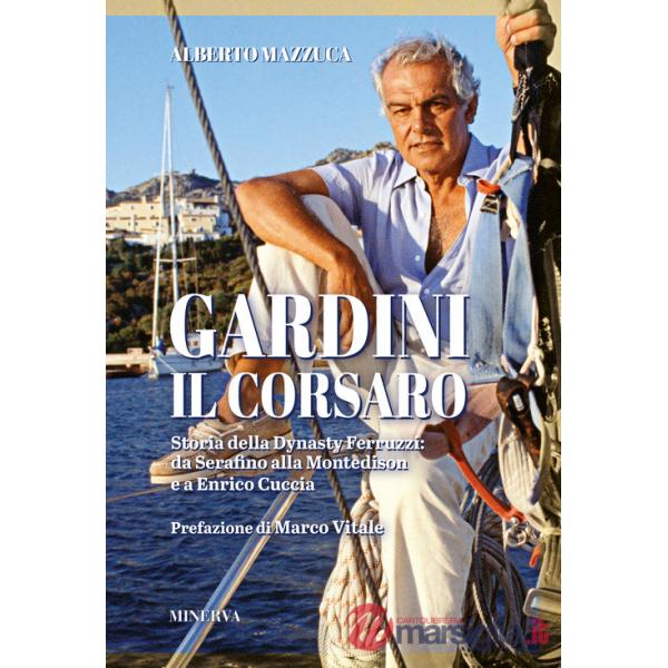 Gardini il corsaro. Storia della dynasty Ferruzzi: da Serafino alla Montedison e a Enrico Cuccia